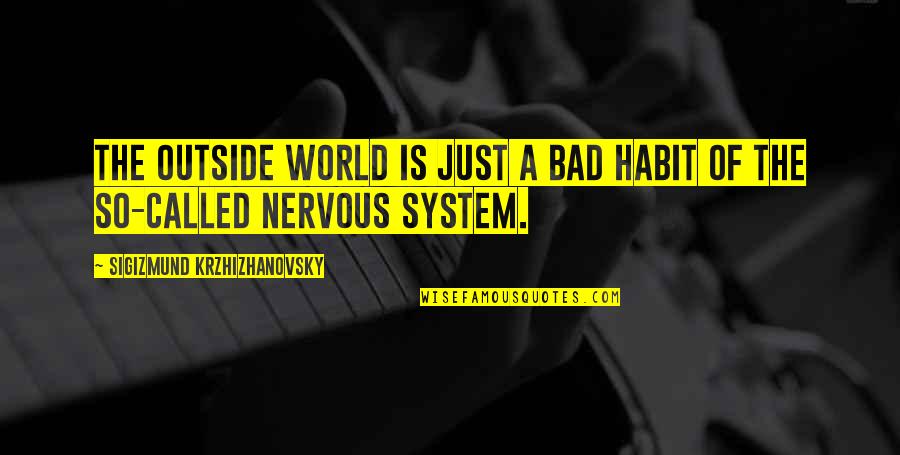 Nervous Quotes By Sigizmund Krzhizhanovsky: The outside world is just a bad habit Nervous Quotes By Sigizmund Krzhizhanovsky: The outside world is just a bad habit
