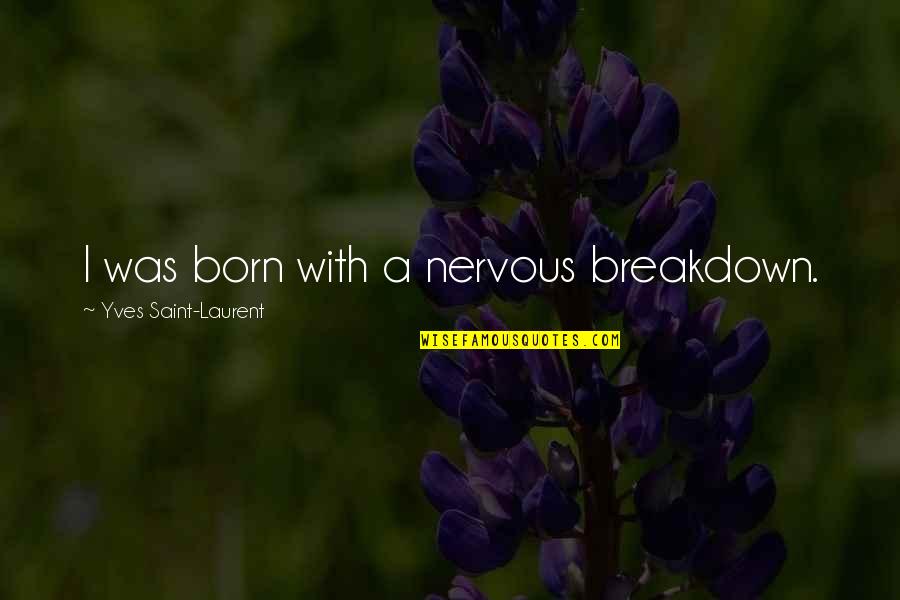 Nervous Quotes By Yves Saint-Laurent: I was born with a nervous breakdown. Nervous Quotes By Yves Saint-Laurent: I was born with a nervous breakdown.