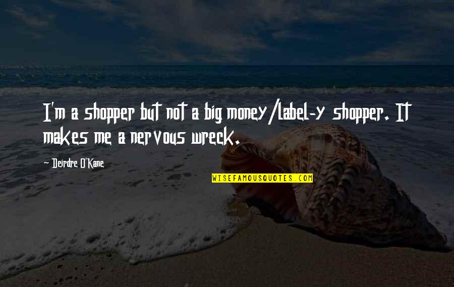 Nervous Wreck Quotes By Deirdre O'Kane: I'm a shopper but not a big money/label-y