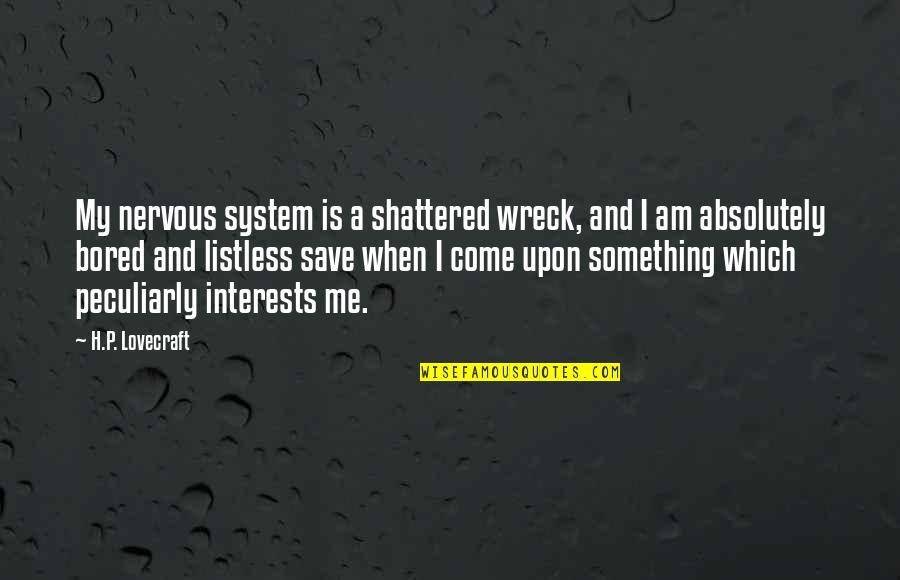 Nervous Wreck Quotes By H.P. Lovecraft: My nervous system is a shattered wreck, and