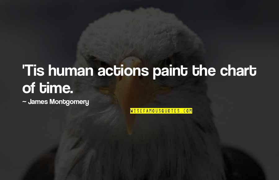Nervouser Quotes By James Montgomery: 'Tis human actions paint the chart of time. Nervouser Quotes By James Montgomery: 'Tis human actions paint the chart of time.