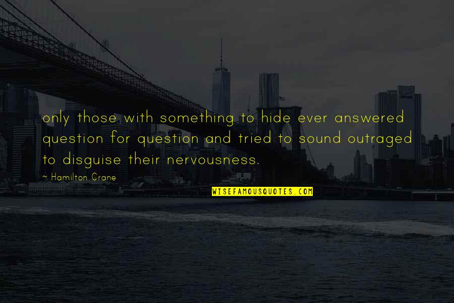 Nervousness Quotes By Hamilton Crane: only those with something to hide ever answered