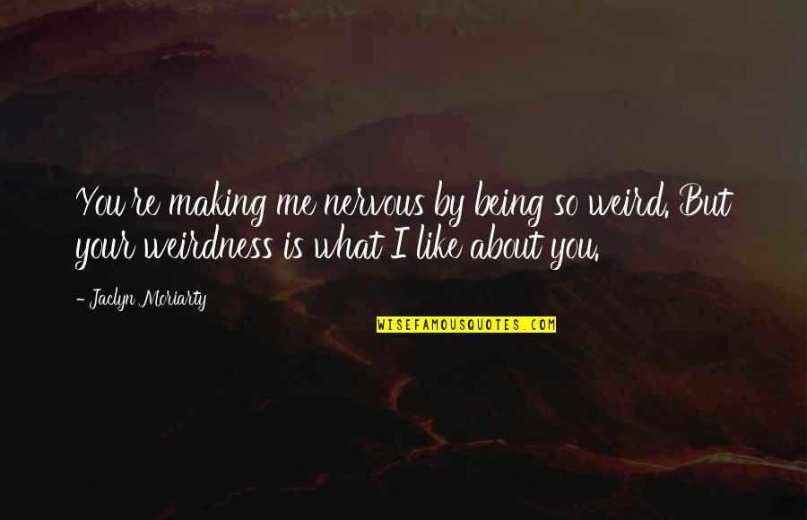 Nervousness Quotes By Jaclyn Moriarty: You're making me nervous by being so weird.