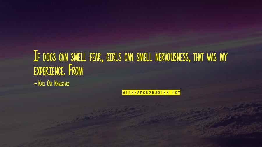 Nervousness Quotes By Karl Ove Knausgard: If dogs can smell fear, girls can smell