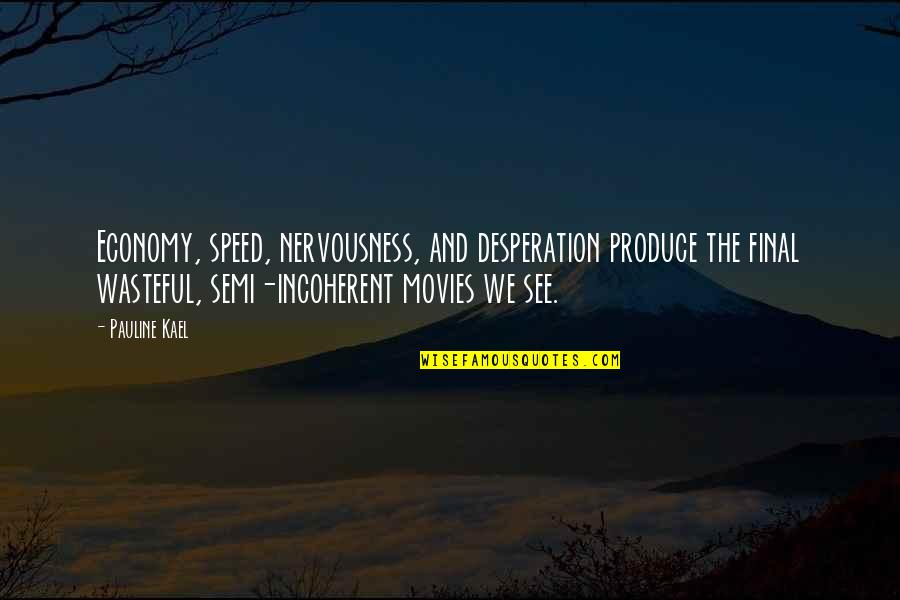 Nervousness Quotes By Pauline Kael: Economy, speed, nervousness, and desperation produce the final