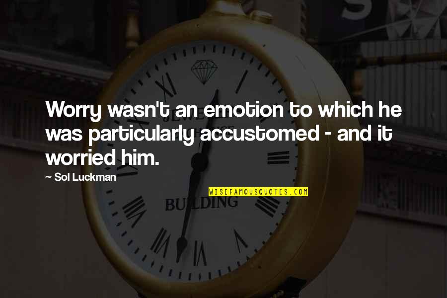 Nervousness Quotes By Sol Luckman: Worry wasn't an emotion to which he was