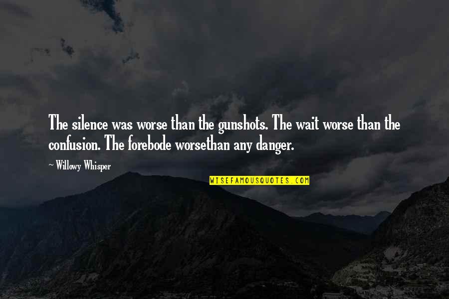 Nervousness Quotes By Willowy Whisper: The silence was worse than the gunshots. The