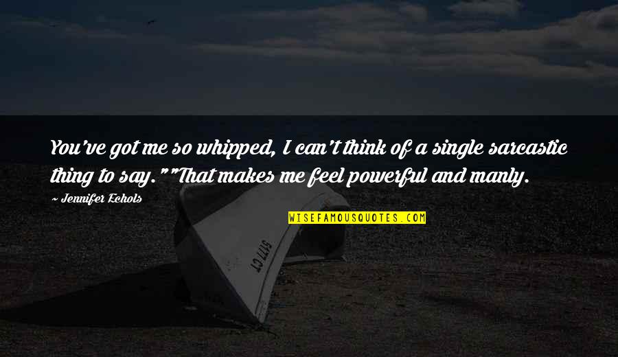 Nervy Derby Quotes By Jennifer Echols: You've got me so whipped, I can't think