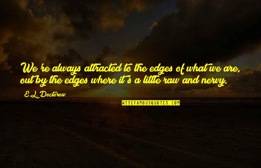 Nervy Quotes By E.L. Doctorow: We're always attracted to the edges of what Nervy Quotes By E.L. Doctorow: We're always attracted to the edges of what