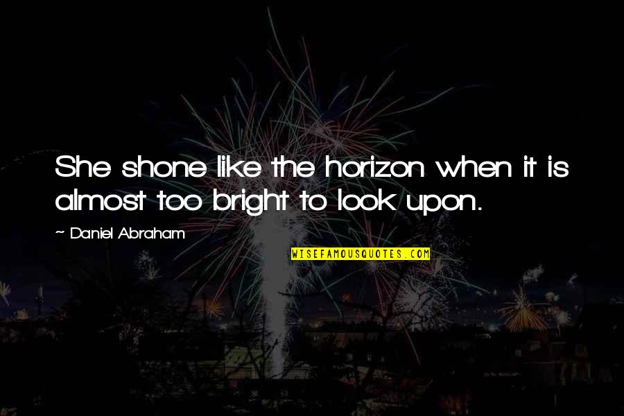 Nery Capucho Quotes By Daniel Abraham: She shone like the horizon when it is