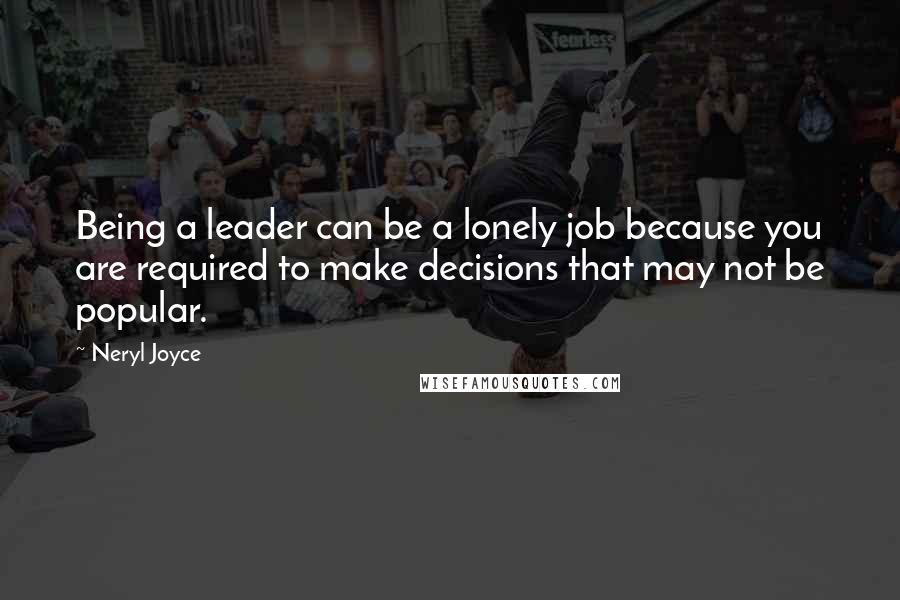 Neryl Joyce quotes: Being a leader can be a lonely job because you are required to make decisions that may not be popular.