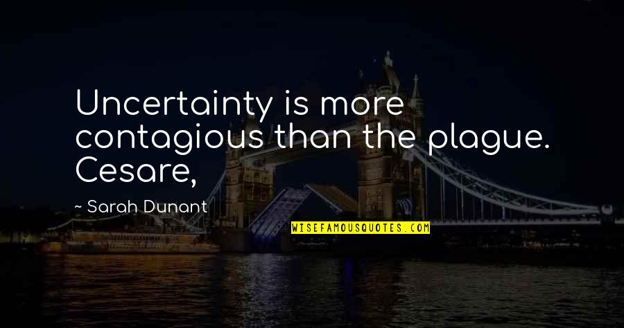 Nerys Diaz Quotes By Sarah Dunant: Uncertainty is more contagious than the plague. Cesare, Nerys Diaz Quotes By Sarah Dunant: Uncertainty is more contagious than the plague. Cesare,