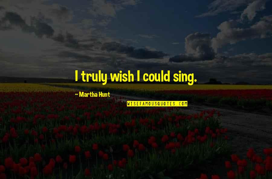 Nes Quotes By Martha Hunt: I truly wish I could sing.
