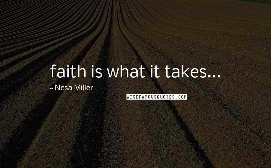 Nesa Miller quotes: faith is what it takes...