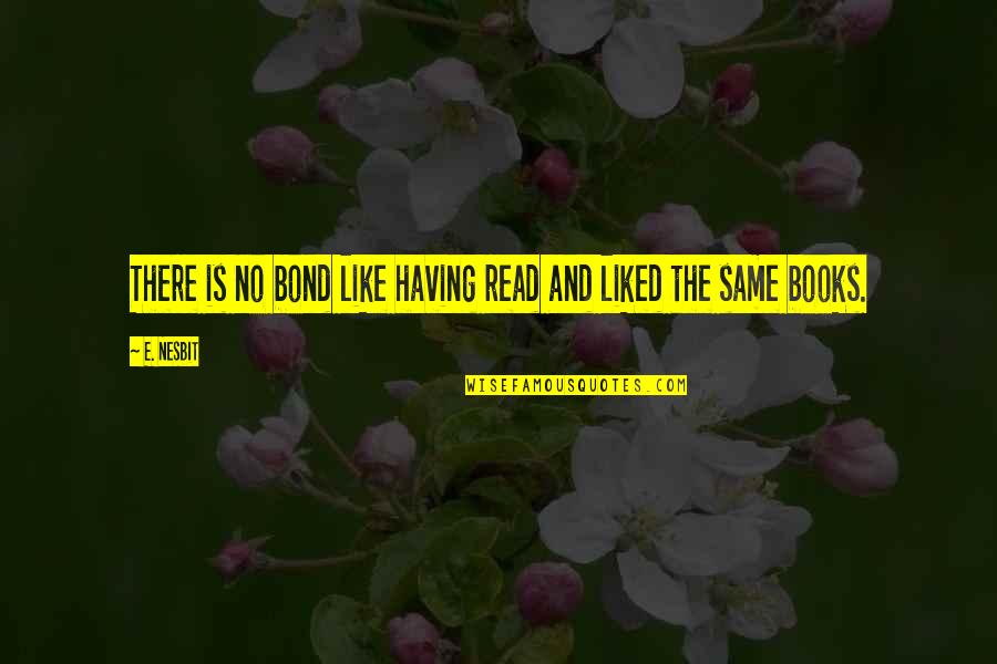 Nesbit Quotes By E. Nesbit: There is no bond like having read and