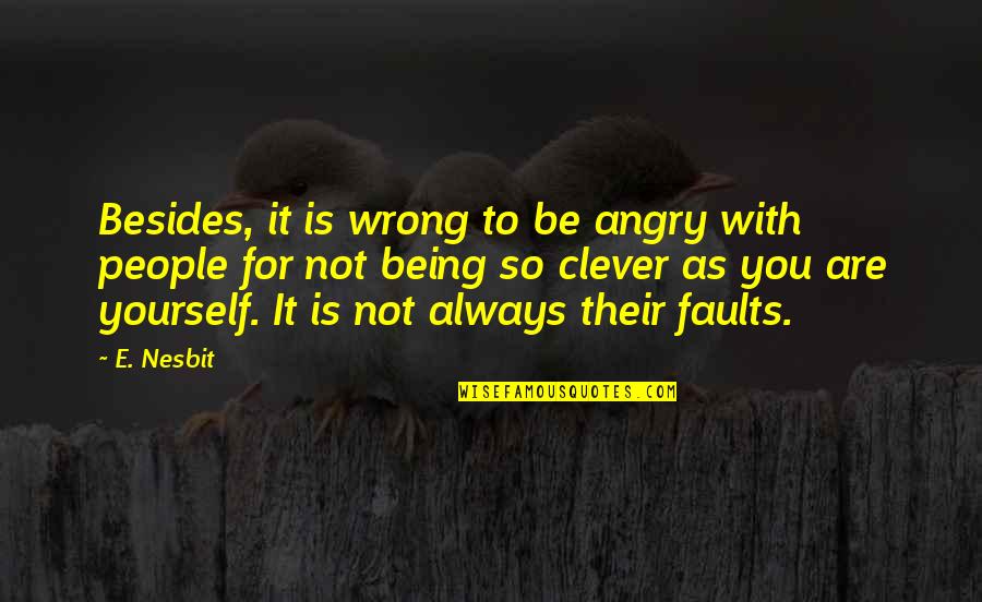 Nesbit Quotes By E. Nesbit: Besides, it is wrong to be angry with