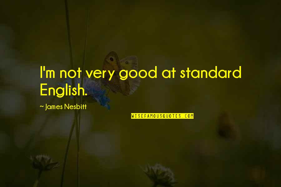 Nesbitt Quotes By James Nesbitt: I'm not very good at standard English.