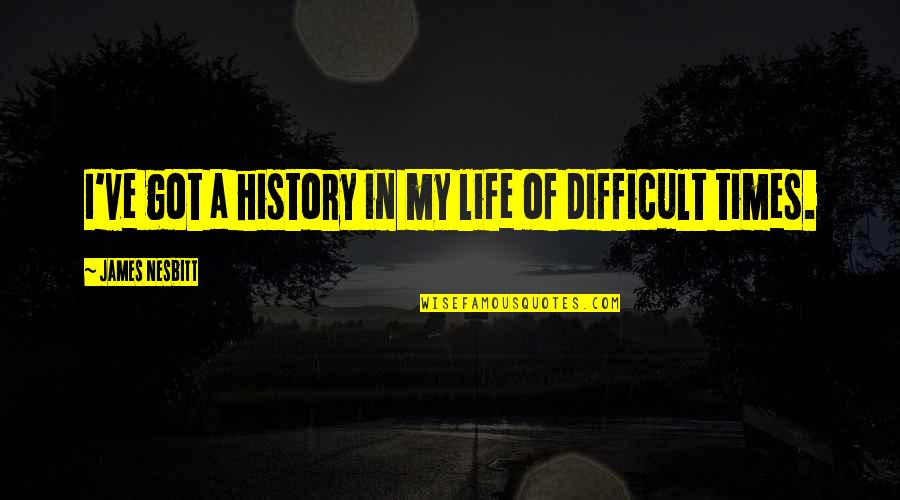 Nesbitt Quotes By James Nesbitt: I've got a history in my life of