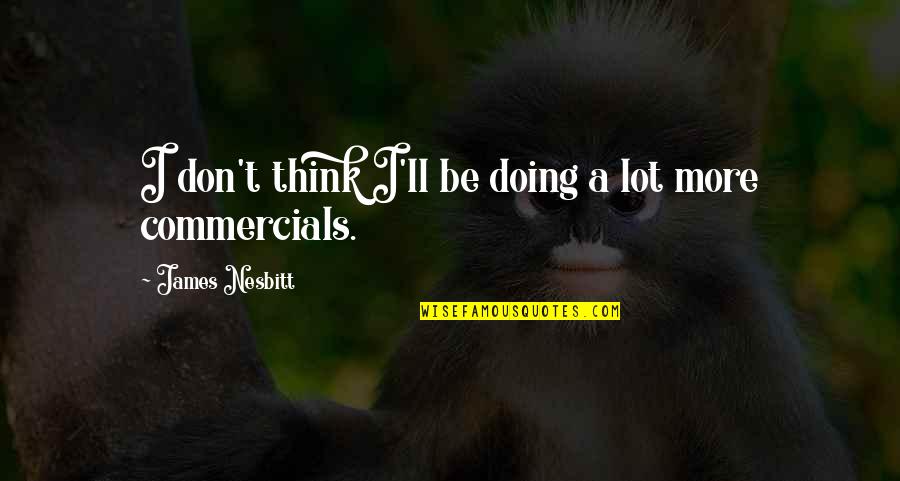 Nesbitt Quotes By James Nesbitt: I don't think I'll be doing a lot