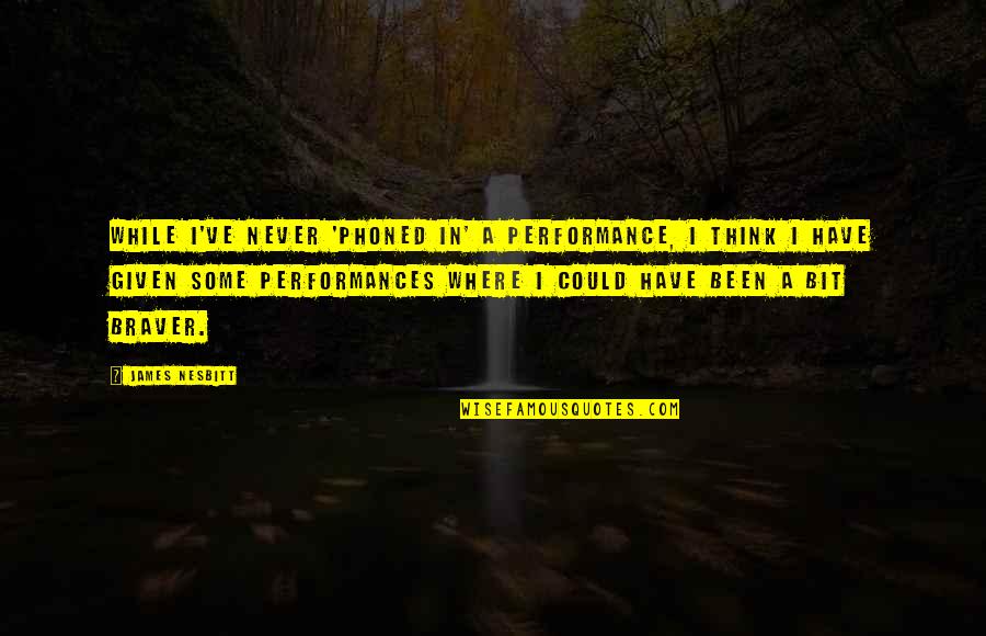 Nesbitt Quotes By James Nesbitt: While I've never 'phoned in' a performance, I