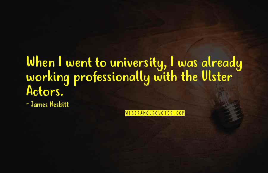 Nesbitt Quotes By James Nesbitt: When I went to university, I was already