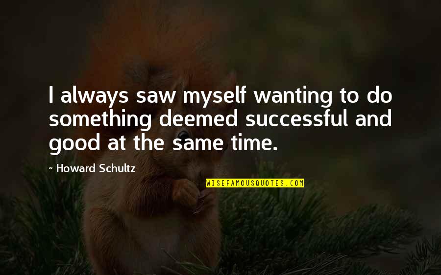 Nescafe Funny Quotes By Howard Schultz: I always saw myself wanting to do something