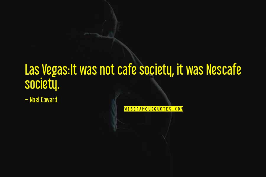 Nescafe Quotes By Noel Coward: Las Vegas:It was not cafe society, it was