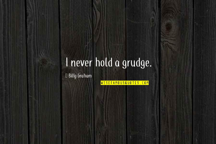 Nescient Quotes By Billy Graham: I never hold a grudge.