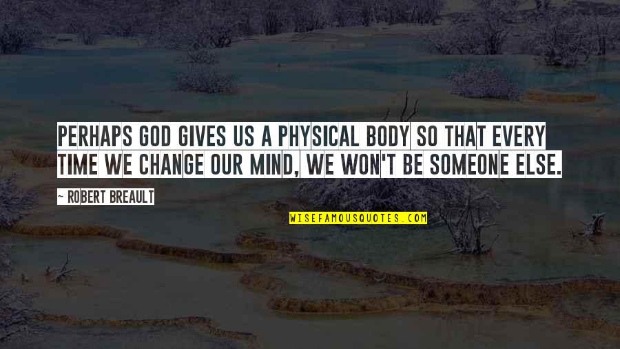 Nescient Quotes By Robert Breault: Perhaps God gives us a physical body so