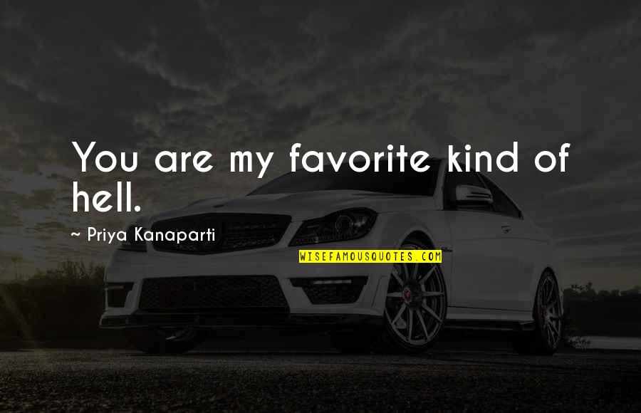 Nesessary Quotes By Priya Kanaparti: You are my favorite kind of hell.