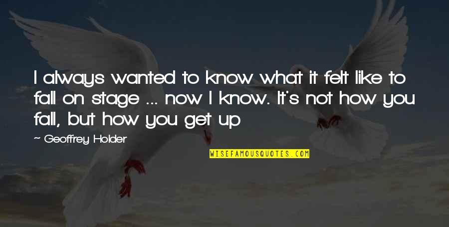 Nesheiwat Builders Quotes By Geoffrey Holder: I always wanted to know what it felt Nesheiwat Builders Quotes By Geoffrey Holder: I always wanted to know what it felt