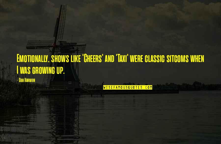 Nesiguran Hod Quotes By Dan Harmon: Emotionally, shows like 'Cheers' and 'Taxi' were classic