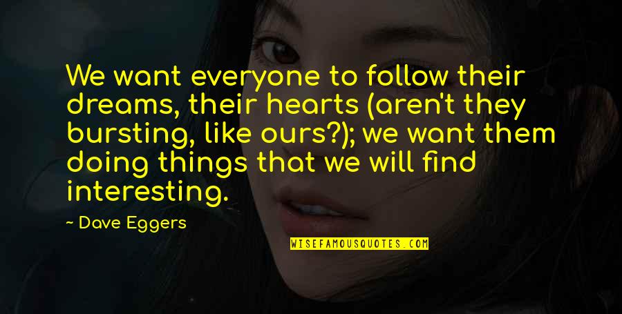 Nesly Songs Quotes By Dave Eggers: We want everyone to follow their dreams, their Nesly Songs Quotes By Dave Eggers: We want everyone to follow their dreams, their
