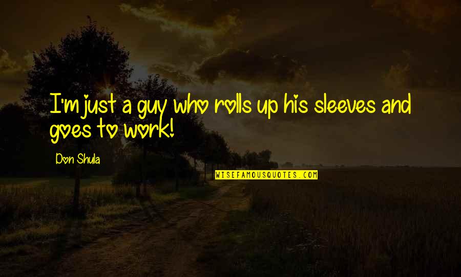 Nesmeyanov Institute Quotes By Don Shula: I'm just a guy who rolls up his