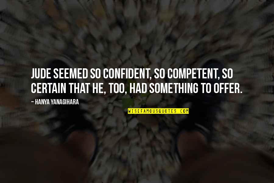 Nesmyje Quotes By Hanya Yanagihara: Jude seemed so confident, so competent, so certain