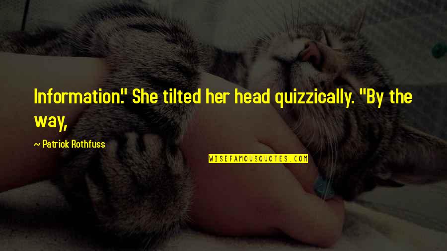 Nesmyje Quotes By Patrick Rothfuss: Information." She tilted her head quizzically. "By the Nesmyje Quotes By Patrick Rothfuss: Information." She tilted her head quizzically. "By the
