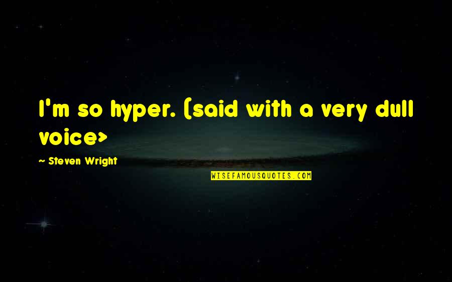 Nesne Grafigi Quotes By Steven Wright: I'm so hyper. (said with a very dull Nesne Grafigi Quotes By Steven Wright: I'm so hyper. (said with a very dull