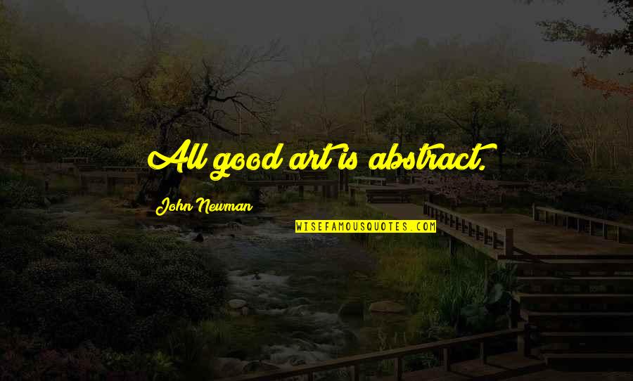 Nesneler Sistemi Quotes By John Newman: All good art is abstract.