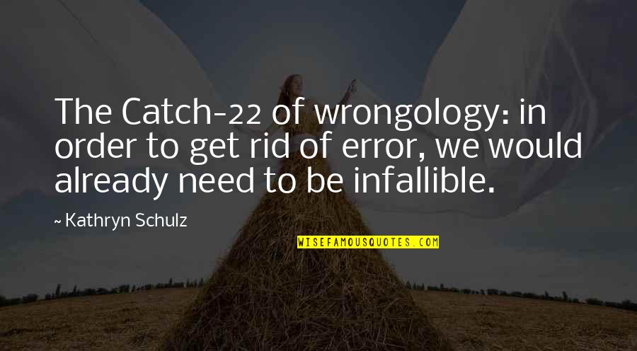 Nesneler Sistemi Quotes By Kathryn Schulz: The Catch-22 of wrongology: in order to get