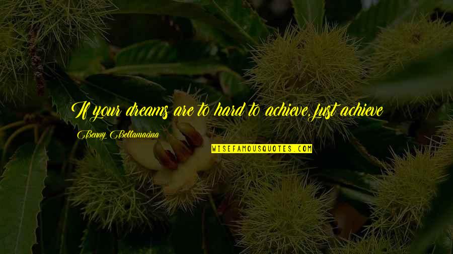 Nesnelerin Interneti Quotes By Benny Bellamacina: If your dreams are to hard to achieve, Nesnelerin Interneti Quotes By Benny Bellamacina: If your dreams are to hard to achieve,