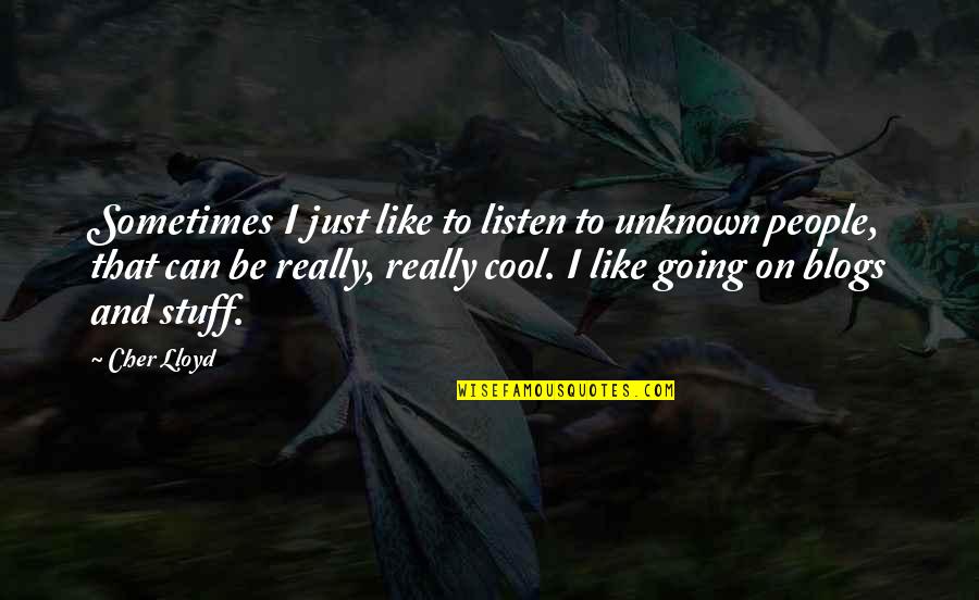 Nesnesitelna Quotes By Cher Lloyd: Sometimes I just like to listen to unknown Nesnesitelna Quotes By Cher Lloyd: Sometimes I just like to listen to unknown