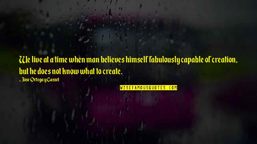 Nesnesitelna Quotes By Jose Ortega Y Gasset: We live at a time when man believes Nesnesitelna Quotes By Jose Ortega Y Gasset: We live at a time when man believes