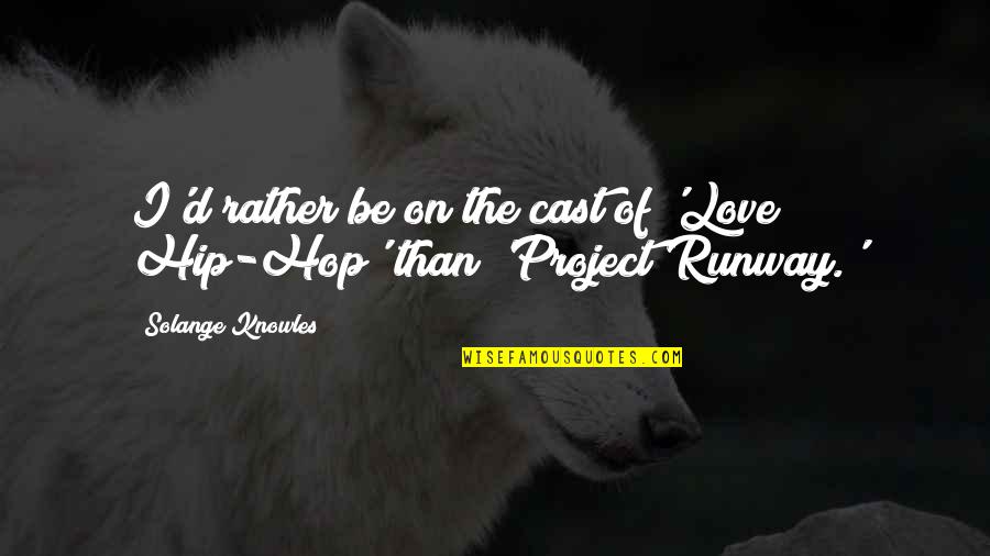 Nesnesitelna Quotes By Solange Knowles: I'd rather be on the cast of 'Love Nesnesitelna Quotes By Solange Knowles: I'd rather be on the cast of 'Love