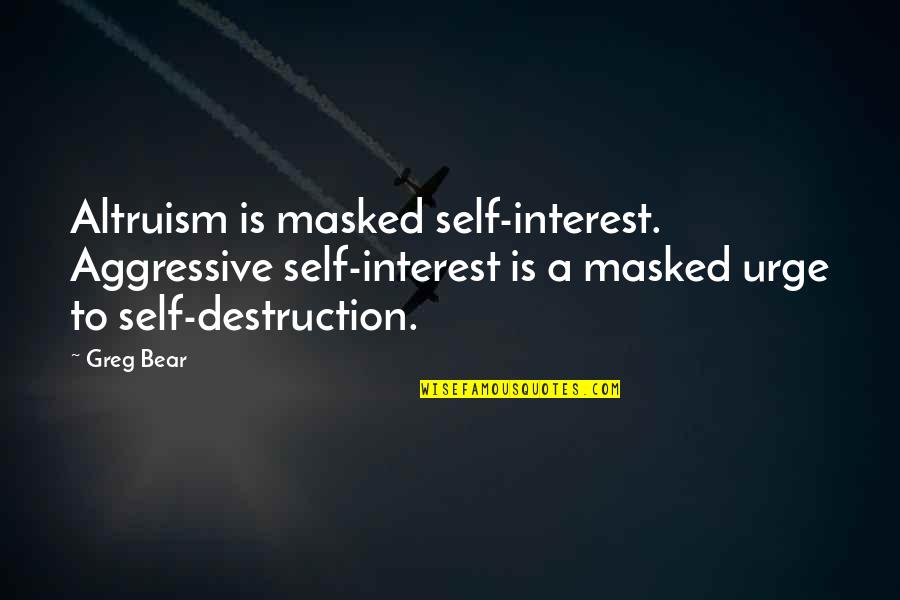 Nesomania Quotes By Greg Bear: Altruism is masked self-interest. Aggressive self-interest is a