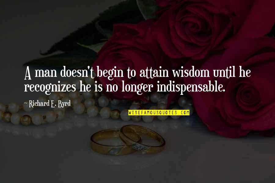 Nesomania Quotes By Richard E. Byrd: A man doesn't begin to attain wisdom until