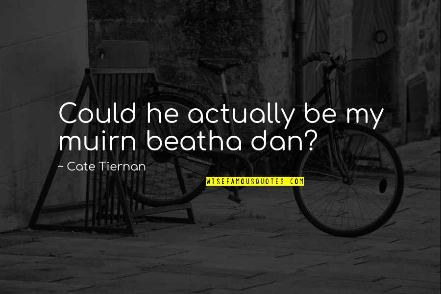 Nespole Loquat Quotes By Cate Tiernan: Could he actually be my muirn beatha dan? Nespole Loquat Quotes By Cate Tiernan: Could he actually be my muirn beatha dan?