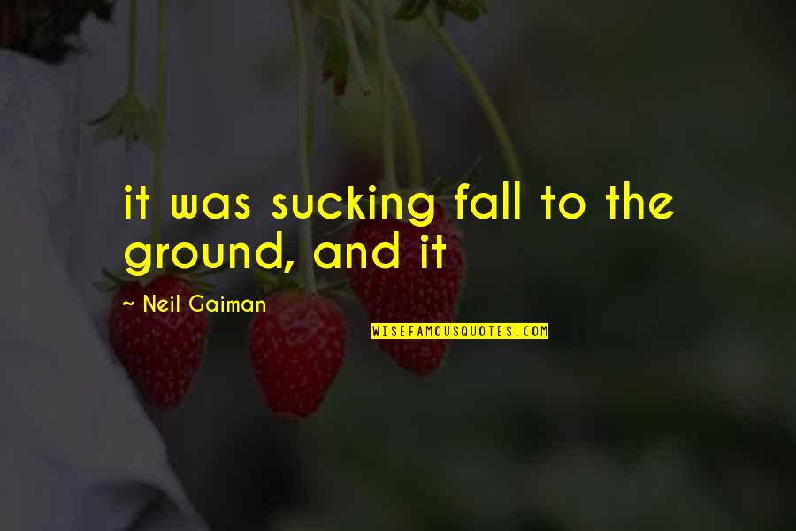 Nespole Loquat Quotes By Neil Gaiman: it was sucking fall to the ground, and