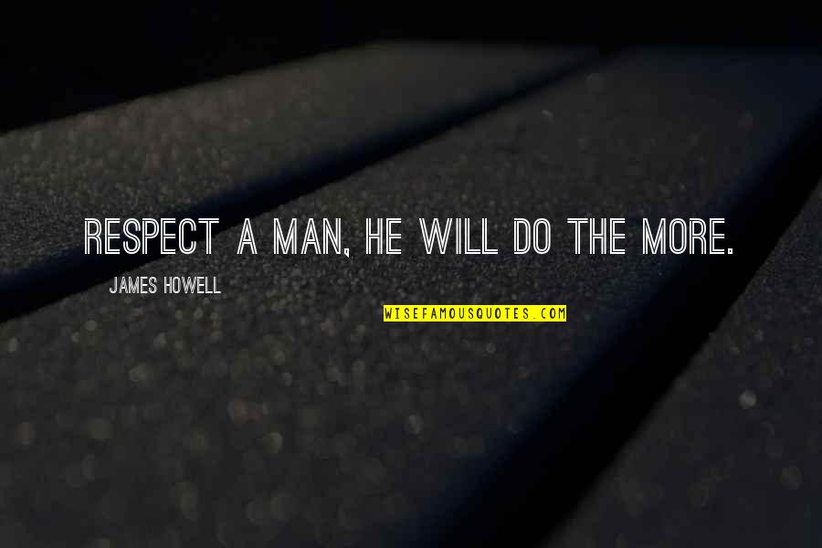 Nespoli Click Quotes By James Howell: Respect a man, he will do the more.