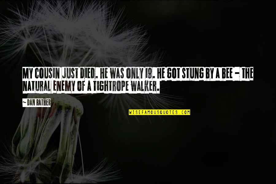 Nesrea Act Quotes By Dan Rather: My cousin just died. He was only 19. Nesrea Act Quotes By Dan Rather: My cousin just died. He was only 19.