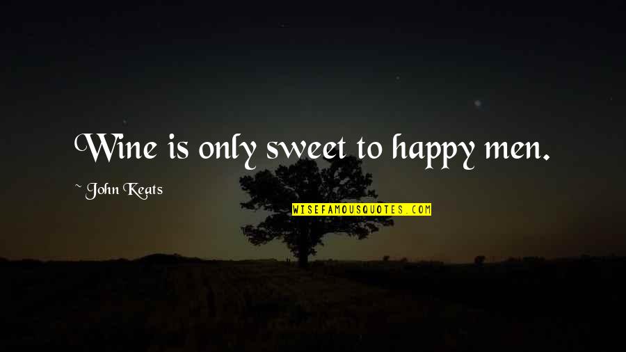 Nesrea Act Quotes By John Keats: Wine is only sweet to happy men. Nesrea Act Quotes By John Keats: Wine is only sweet to happy men.